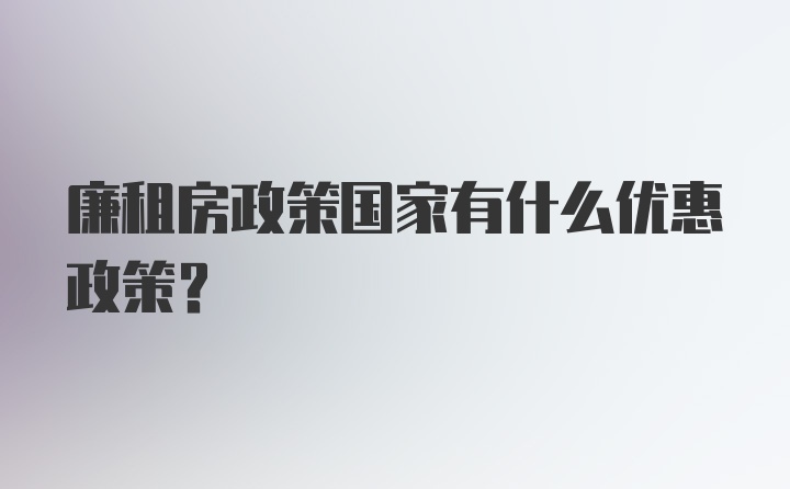 廉租房政策国家有什么优惠政策？