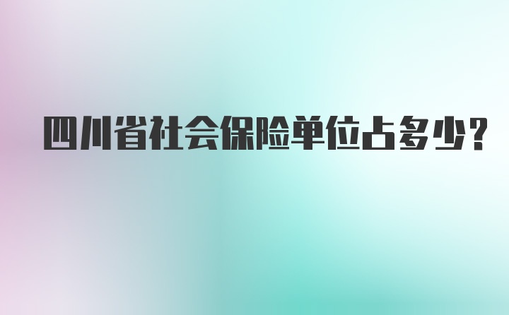 四川省社会保险单位占多少？