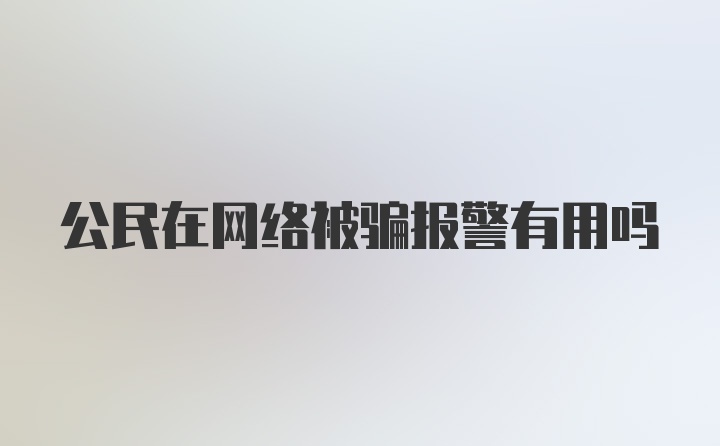 公民在网络被骗报警有用吗