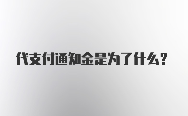 代支付通知金是为了什么？