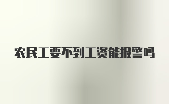 农民工要不到工资能报警吗