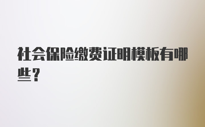 社会保险缴费证明模板有哪些？