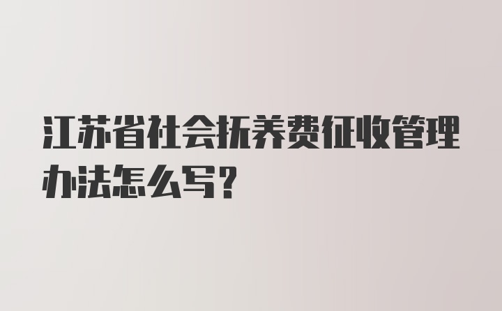 江苏省社会抚养费征收管理办法怎么写?