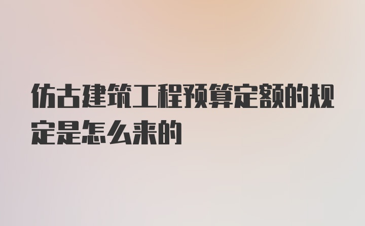 仿古建筑工程预算定额的规定是怎么来的