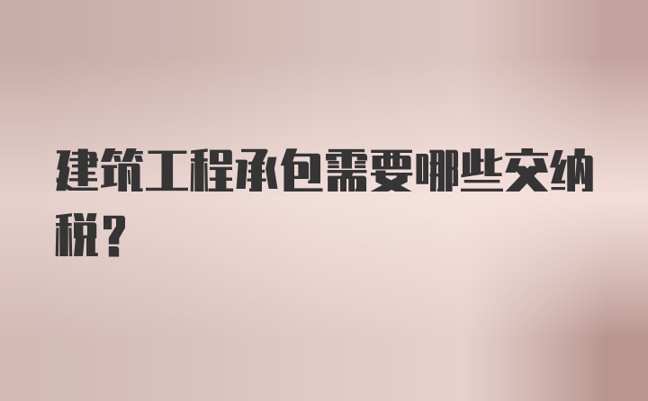 建筑工程承包需要哪些交纳税？