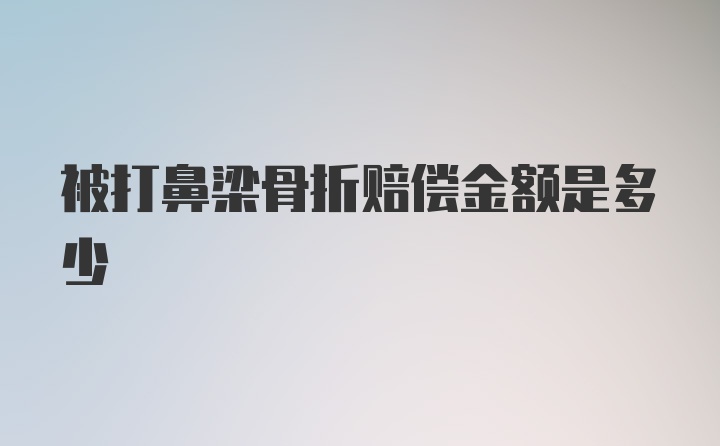 被打鼻梁骨折赔偿金额是多少