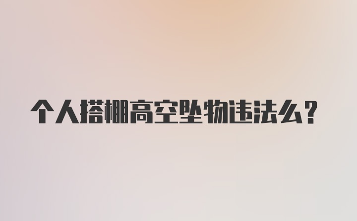 个人搭棚高空坠物违法么？