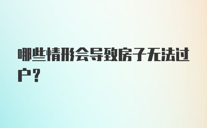 哪些情形会导致房子无法过户？