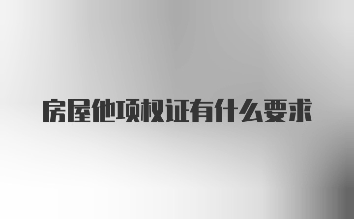 房屋他项权证有什么要求