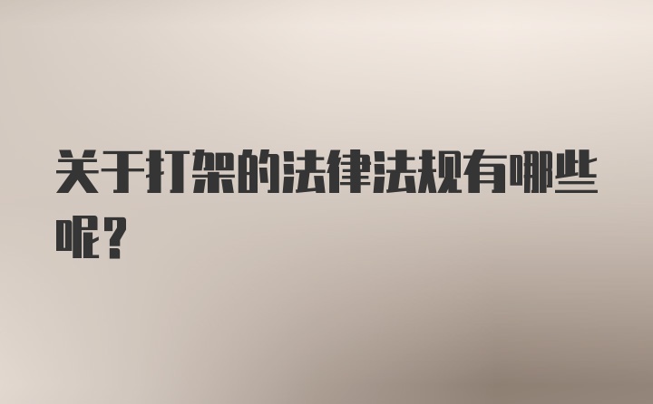 关于打架的法律法规有哪些呢？