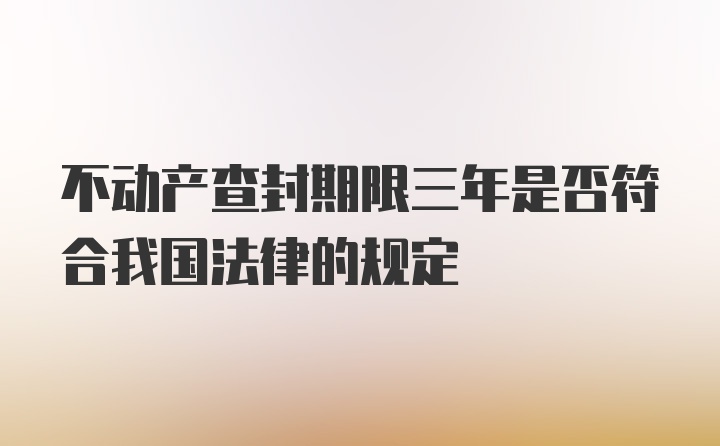 不动产查封期限三年是否符合我国法律的规定