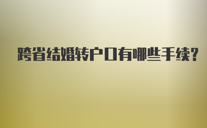 跨省结婚转户口有哪些手续？