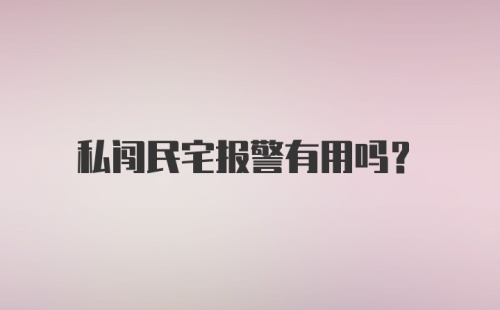 私闯民宅报警有用吗？