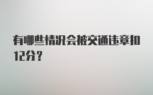 有哪些情况会被交通违章扣12分？