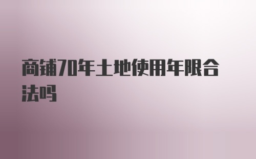 商铺70年土地使用年限合法吗