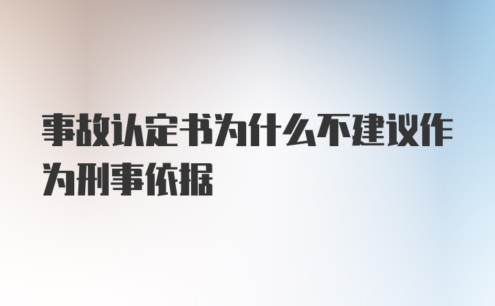 事故认定书为什么不建议作为刑事依据