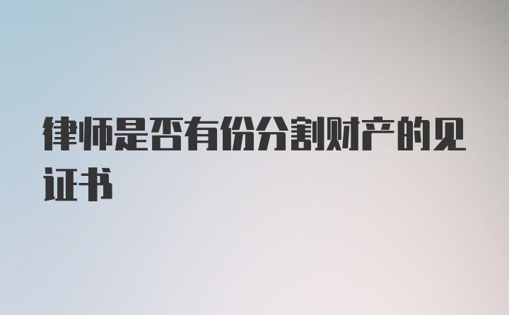 律师是否有份分割财产的见证书