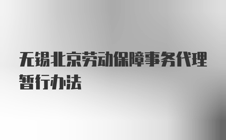 无锡北京劳动保障事务代理暂行办法