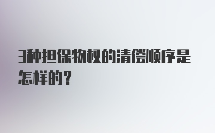 3种担保物权的清偿顺序是怎样的？