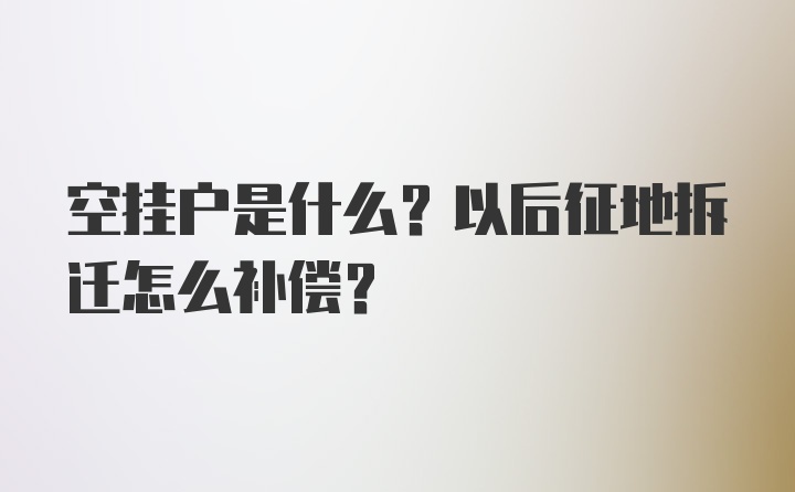 空挂户是什么？以后征地拆迁怎么补偿？