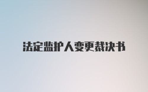 法定监护人变更裁决书