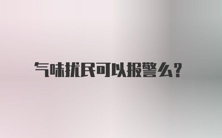 气味扰民可以报警么？