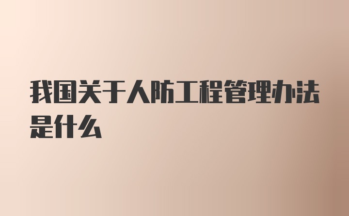 我国关于人防工程管理办法是什么