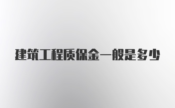 建筑工程质保金一般是多少