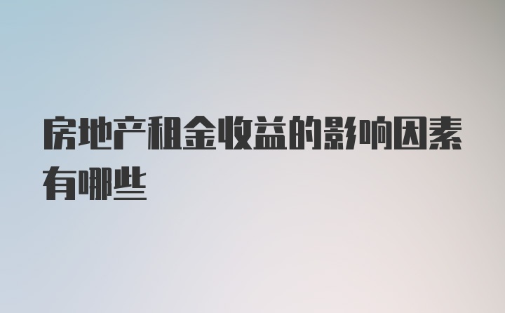 房地产租金收益的影响因素有哪些