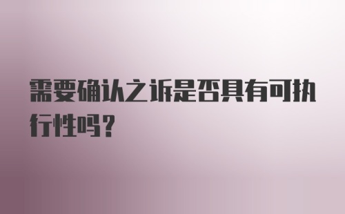 需要确认之诉是否具有可执行性吗？