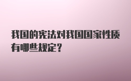 我国的宪法对我国国家性质有哪些规定?