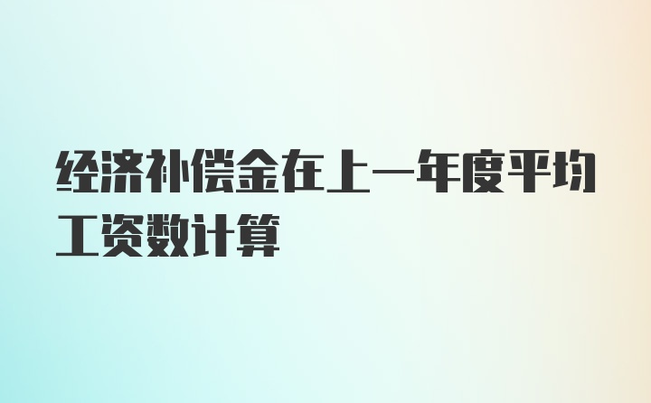 经济补偿金在上一年度平均工资数计算