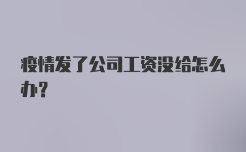 疫情发了公司工资没给怎么办？