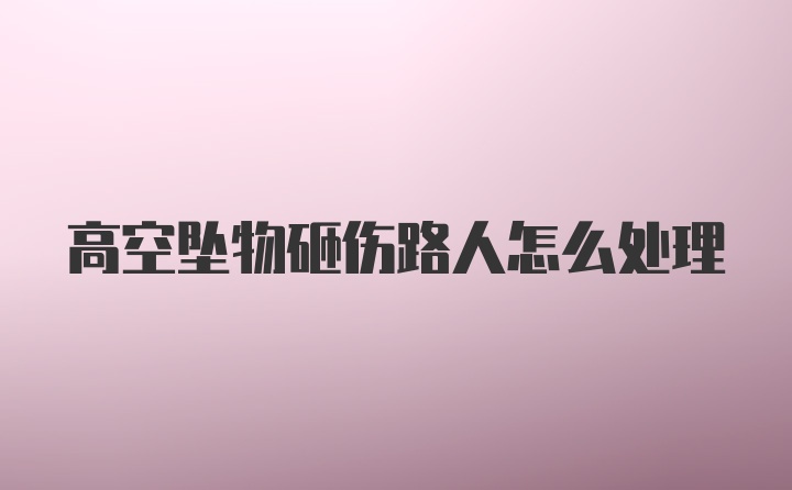 高空坠物砸伤路人怎么处理