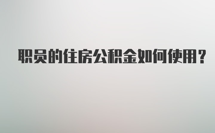 职员的住房公积金如何使用?