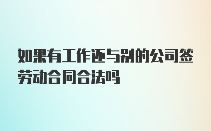 如果有工作还与别的公司签劳动合同合法吗