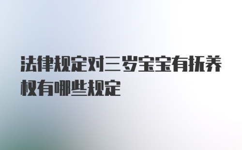 法律规定对三岁宝宝有抚养权有哪些规定