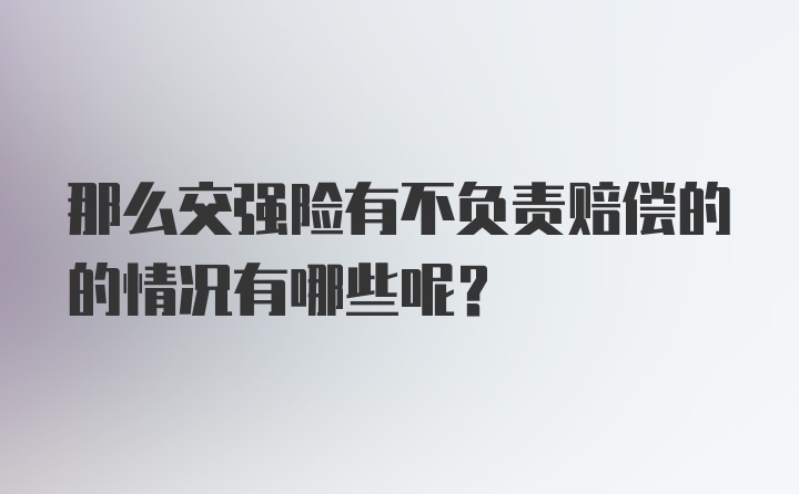 那么交强险有不负责赔偿的的情况有哪些呢？