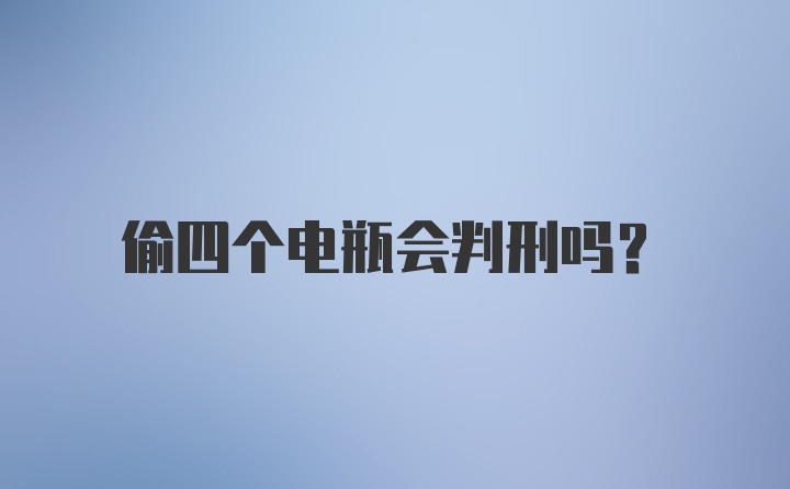 偷四个电瓶会判刑吗？