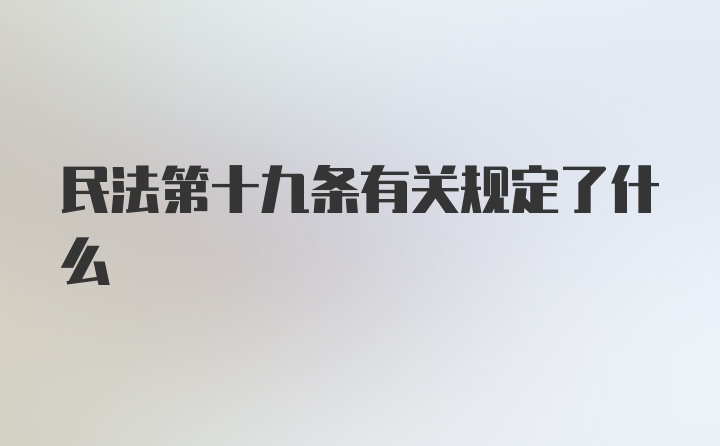 民法第十九条有关规定了什么