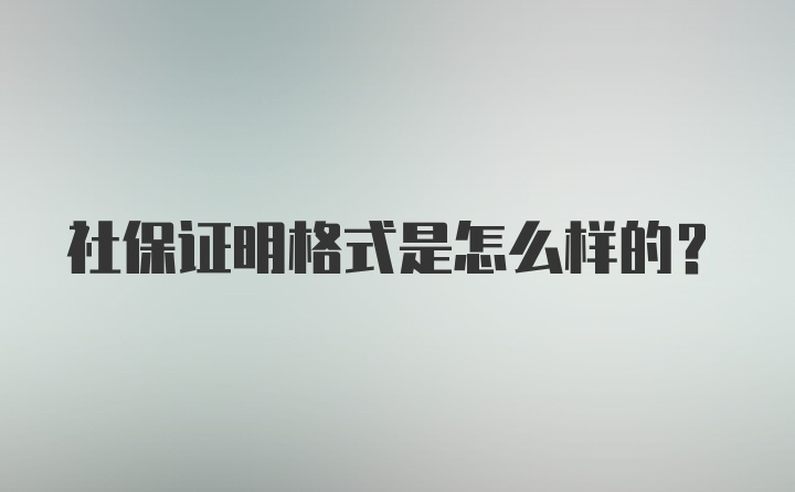 社保证明格式是怎么样的？