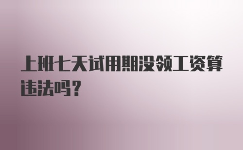 上班七天试用期没领工资算违法吗？