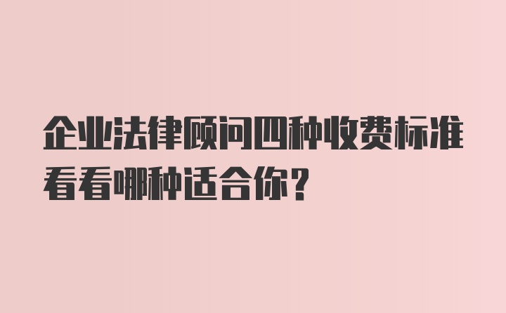 企业法律顾问四种收费标准看看哪种适合你？