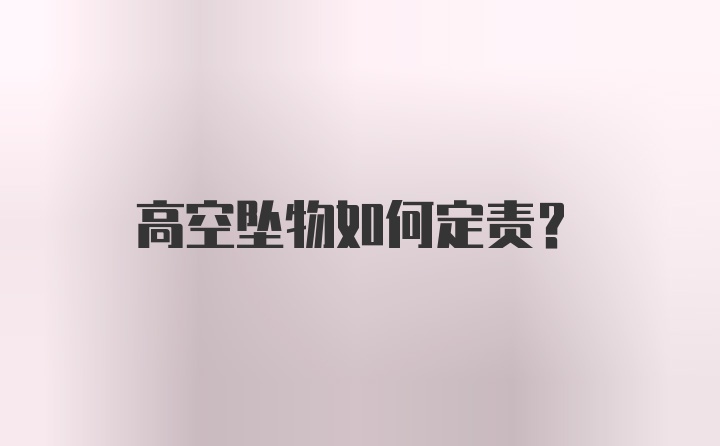 高空坠物如何定责？