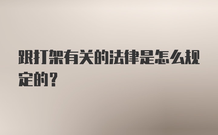 跟打架有关的法律是怎么规定的？