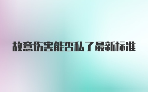 故意伤害能否私了最新标准