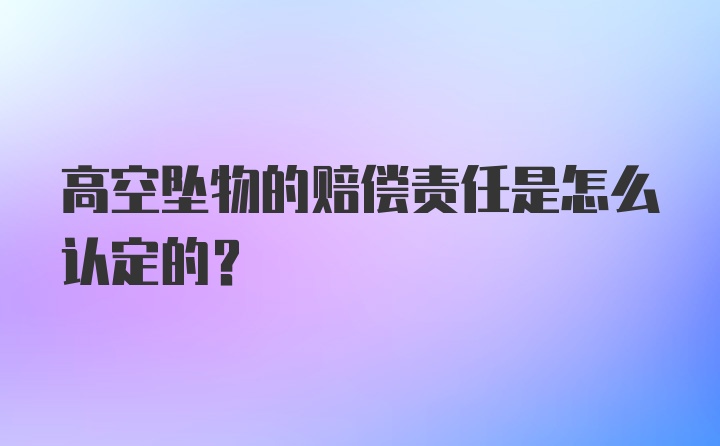 高空坠物的赔偿责任是怎么认定的？