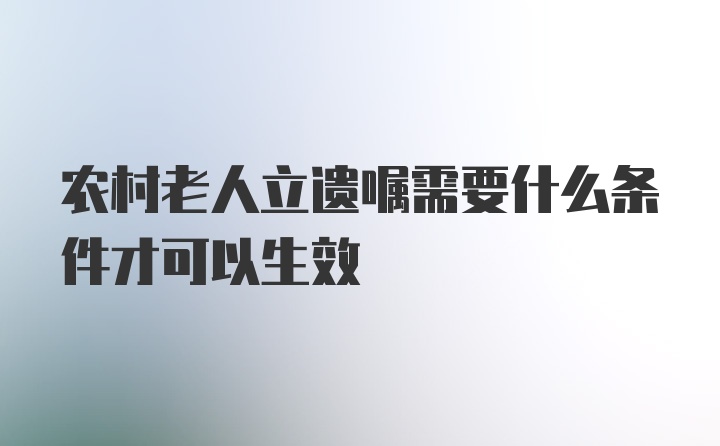 农村老人立遗嘱需要什么条件才可以生效