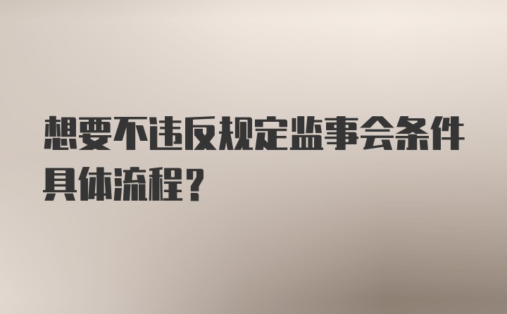 想要不违反规定监事会条件具体流程?