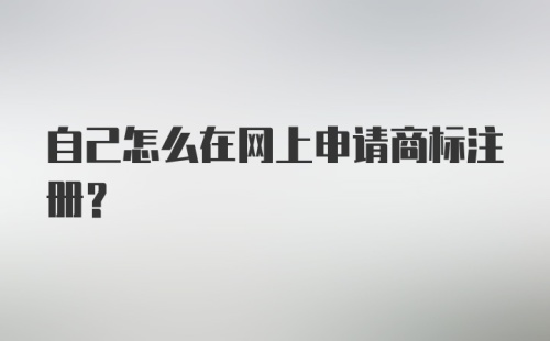 自己怎么在网上申请商标注册？